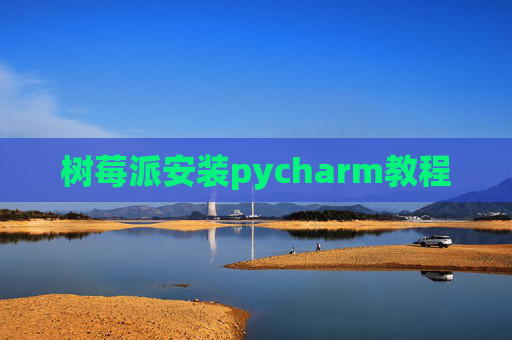 树莓派安装pycharm教程